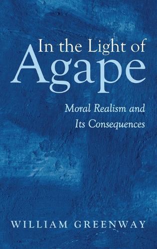 In the Light of Agape: Moral Realism and Its Consequences