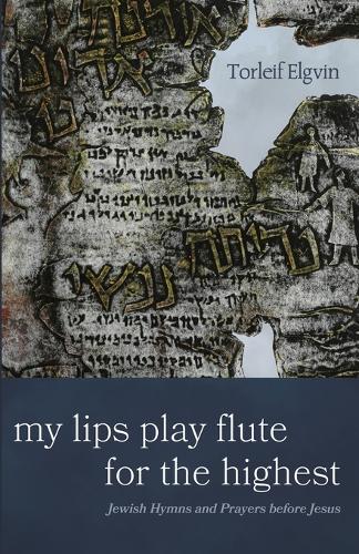 My Lips Play Flute for the Highest: Jewish Hymns and Prayers Before Jesus