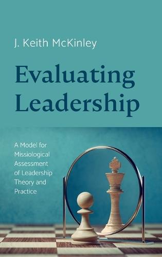 Evaluating Leadership: A Model for Missiological Assessment of Leadership Theory and Practice