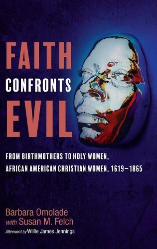 Faith Confronts Evil: From Birthmothers to Holy Women, African American Christian Women, 1619-1865