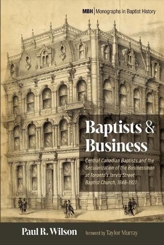 Baptists and Business: Central Canadian Baptists and the Secularization of the Businessman at Toronto's Jarvis Street Baptist Church, 1848-1921
