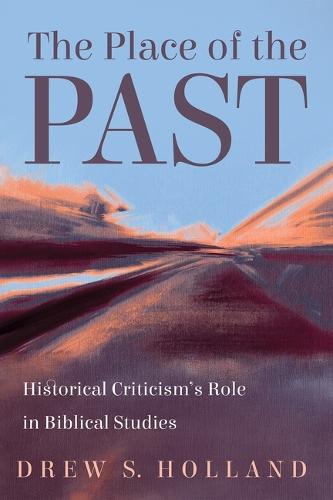 The Place of the Past: Historical Criticism's Role in Biblical Studies