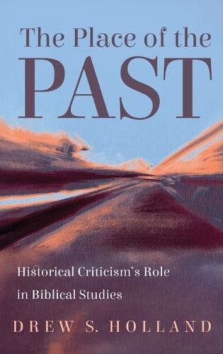 The Place of the Past: Historical Criticism's Role in Biblical Studies