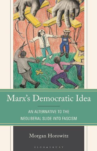 Marx’s Democratic Idea: An Alternative to the Neoliberal Slide into Fascism