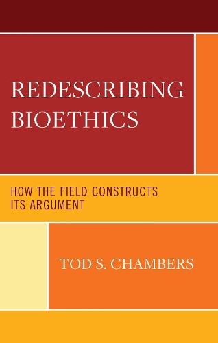 Redescribing Bioethics: How the Field Constructs Its Argument
