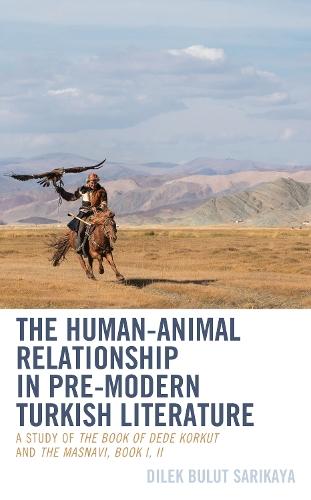 The Human-Animal Relationship in Pre-Modern Turkish Literature: A Study of The Book of Dede Korkut and The Masnavi, Book I, II