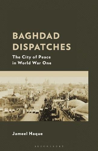 Baghdad Dispatches: The City of Peace in World War One