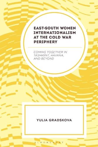 East–South Women Internationalism at the Cold War Periphery: Coming Together in Tashkent, Havana, and Beyond