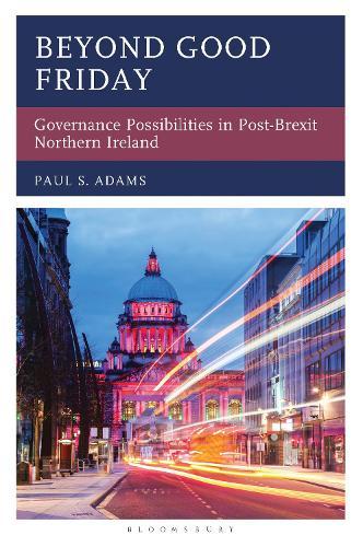Beyond Good Friday: Governance Possibilities in Post-Brexit Northern Ireland