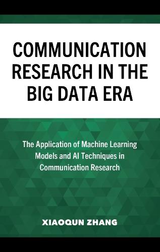 Communication Research in the Big Data Era: The Application of Machine Learning Models and AI Techniques in Communication Research