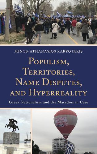 Populism, Territories, Name Disputes, and Hyperreality: Greek Nationalism and the Macedonian Case