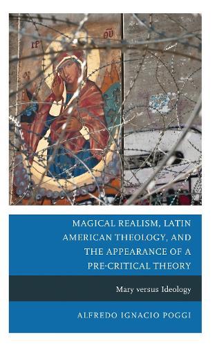 Magical Realism, Latin American Theology, and the Appearance of a Pre-Critical Theory: Mary versus Ideology