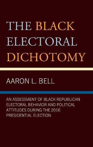 The Black Electoral Dichotomy: An Assessment of Black Republican Electoral Behavior and Political Attitudes during the 2016 Presidential Election