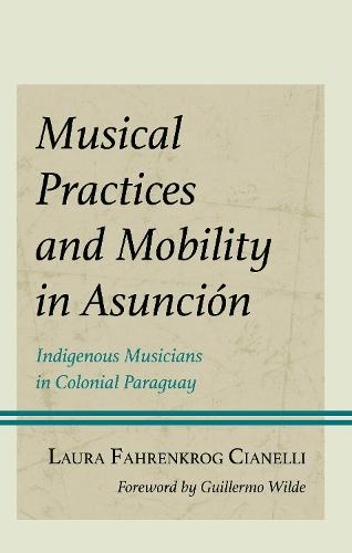 Musical Practices and Mobility in Asunción: Indigenous Musicians in Colonial Paraguay