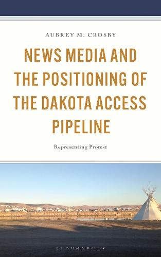 News Media and the Positioning of the Dakota Access Pipeline: Representing Protest