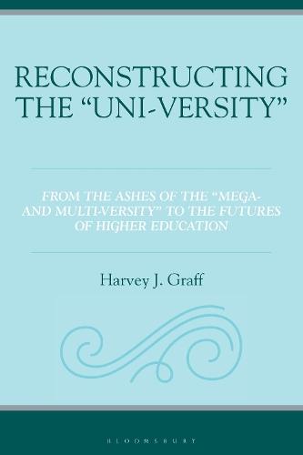 Reconstructing the “Uni-versity”: From the Ashes of the ""Mega- and Multi-versity"" to the Futures of Higher Education