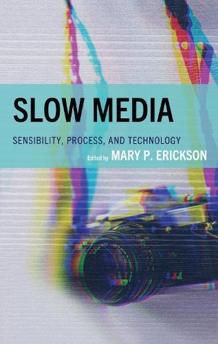 Slow Media: Sensibility, Process, and Technology