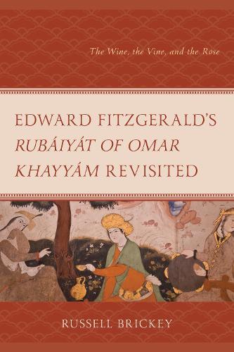 Edward FitzGerald's Rubáiyát of Omar Khayyám Revisited: The Wine, the Vine, and the Rose