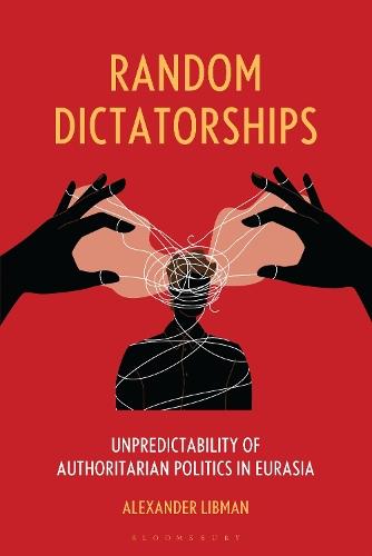 Random Dictatorships: Unpredictability of Authoritarian Politics in Eurasia