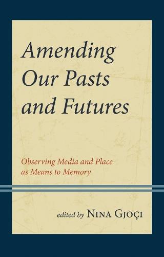 Amending Our Pasts and Futures: Observing Media and Place as Means to Memory