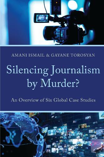 Silencing Journalism by Murder?: An Overview of Six Global Case Studies
