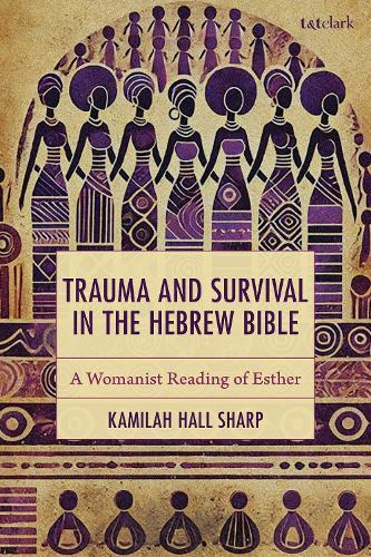 Trauma and Survival in the Hebrew Bible: A Womanist Reading of Esther