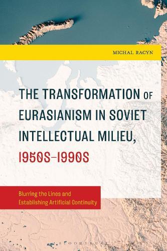 The Transformation of Eurasianism in Soviet Intellectual Milieu, 1950s–1990s: Blurring the Lines and Establishing Artificial Continuity