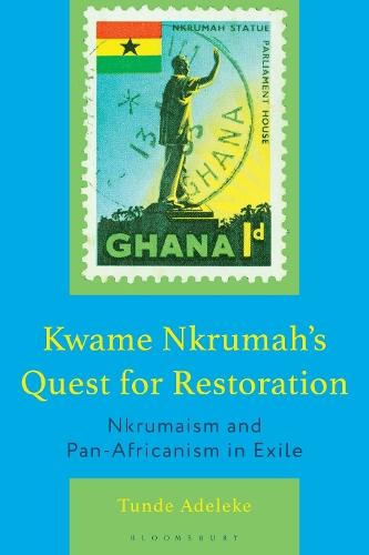 Kwame Nkrumah's Quest for Restoration: Nkrumaism and Pan-Africanism in Exile