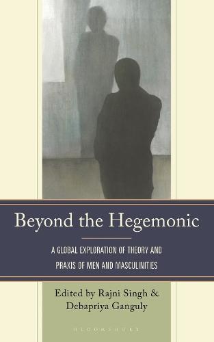 Beyond the Hegemonic: A Global Exploration of Theory and Praxis of Men and Masculinities