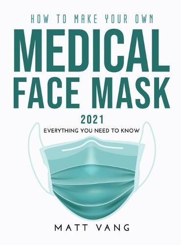 How to Make Your Own Medical Face Mask 2021: Everything you need to know