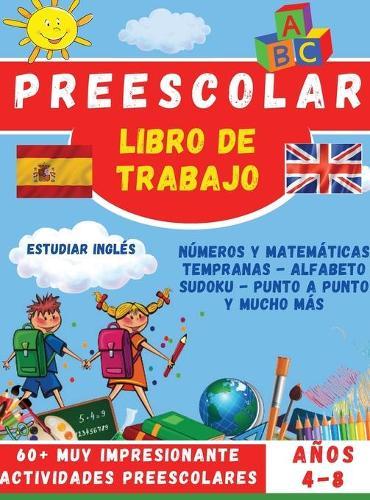 Preescolar Libro de Trabajo: Libro de trabajo con; Numeros y matematicas iniciales, alfabeto, sudoku, punto a punto y mucho mas ...