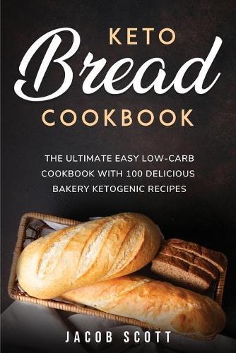 Keto Bread Cookbook: The Ultimate Easy Low-Carb Cookbook with 100 Delicious Bakery Ketogenic Recipes