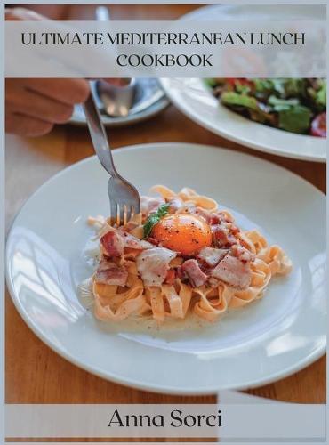 Ultimate Mediterranean Lunch Cookbook: The Best Pasta and Rice Recipes for a Healthy and Genuine Lunch