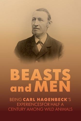 Beasts and Men: A Fascinating Chronicle of Animal Training, Exploration, and the Birth of the Modern Zoo