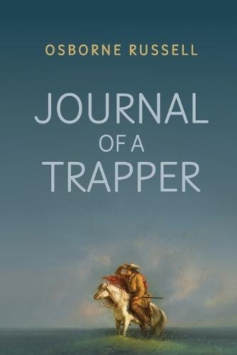 Journal of a Trapper: A Firsthand Chronicle of Frontier Survival in the Rocky Mountains