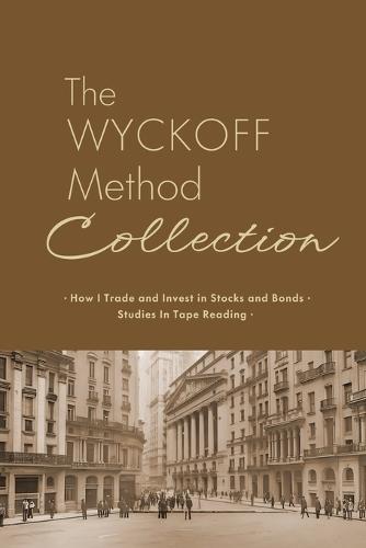 The Wyckoff Method Collection: How I Invest in Stocks and Bonds & Studies in Tape Reading