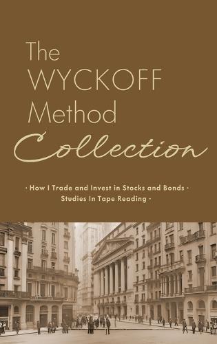The Wyckoff Method Collection: How I Invest in Stocks and Bonds & Studies in Tape Reading