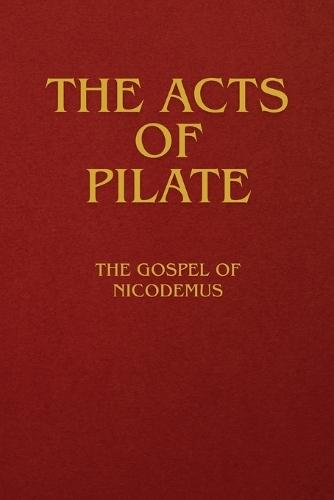 The Acts of Pilate: The Gospel of Nicodemus