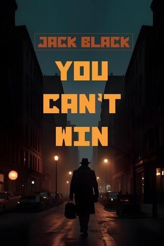 You Can't Win: The Classic American Memoir of Outlaw Life, Crime, and Redemption from the Underground