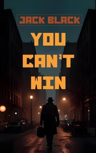 You Can't Win: The Classic American Memoir of Outlaw Life, Crime, and Redemption from the Underground