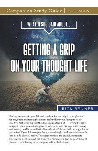 What Jesus Said About...Getting A Grip On Your Thought Life Study Guide