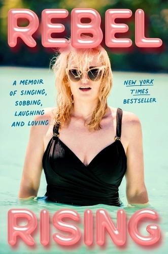 Rebel Rising: A Memoir of Singing, Sobbing, Laughing and Loving