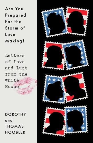 Are You Prepared for the Storm of Love Making?: Letters of Love and Lust from the White House