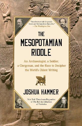 The Mesopotamian Riddle: An Archaeologist, a Soldier, a Clergyman, and the Race to Decipher the World's Oldest Writing