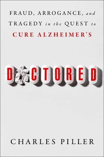 Doctored: Fraud, Arrogance, and Tragedy in the Quest to Cure Alzheimer's