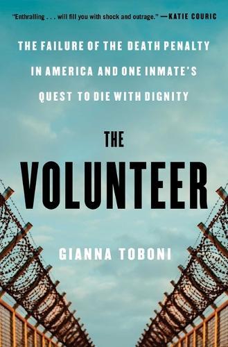 The Volunteer: The Failure of the Death Penalty in America and One Inmate's Quest to Die with Dignity