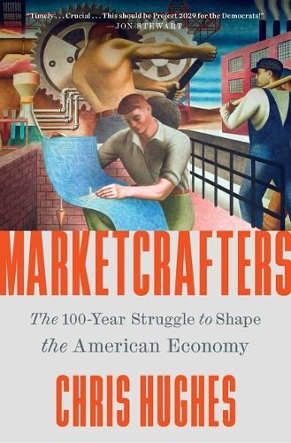 Marketcrafters: The 100-Year Struggle to Shape the American Economy