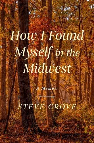 How I Found Myself in the Midwest: A Memoir of Reinvention