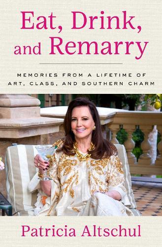 Eat, Drink, and Remarry: Memories from a Lifetime of Art, Class, and Southern Charm