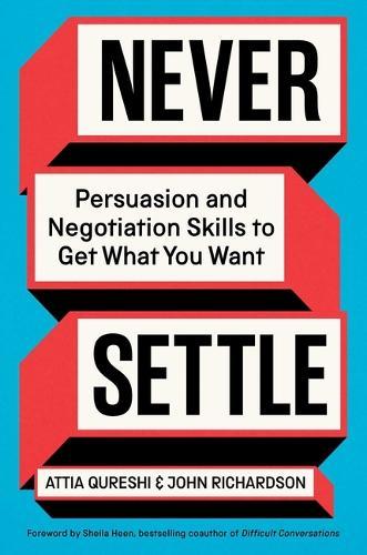 Never Settle: Persuasion and Negotiation Skills to Get What You Want
